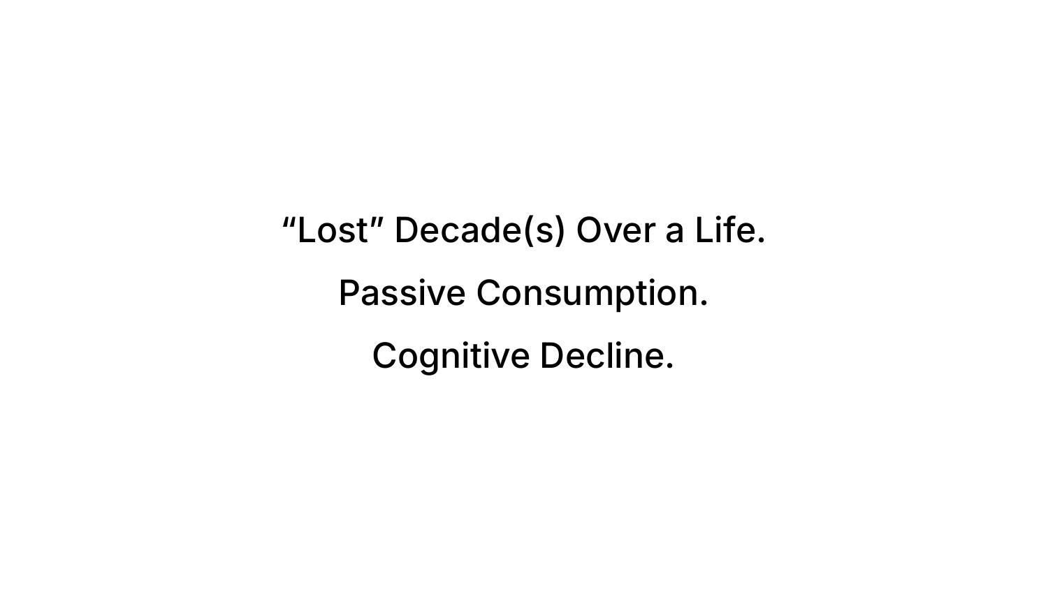 Three centered lines on white: Lost Decades Over a Life, Passive Consumption, Cognitive Decline