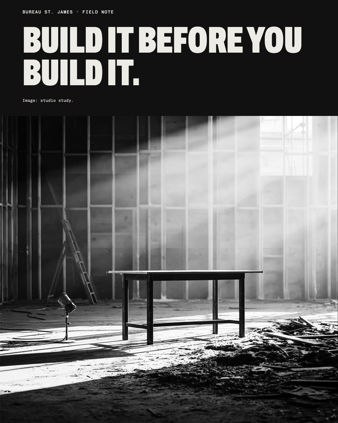 Black and white study image: a half-built shop, raw timber walls, a work lamp. Headline: Build it before you build it.